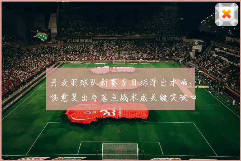 丹麦羽球队新赛季目标浮出水面，伤愈复出与落点战术成关键突破口