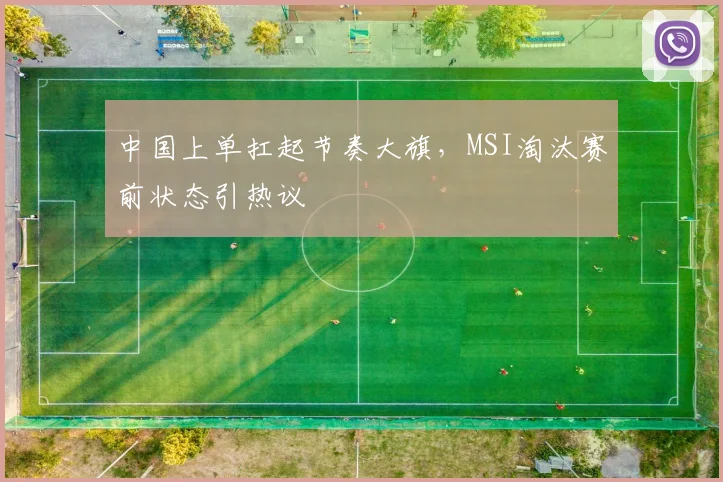 中国上单扛起节奏大旗，MSI淘汰赛前状态引热议